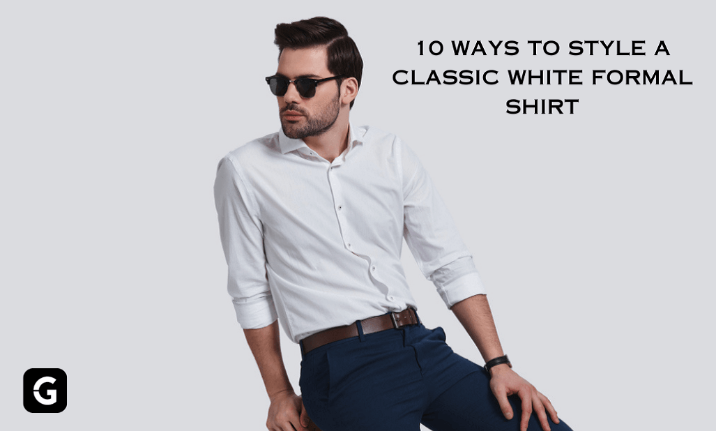 10 Ways to Style a Classic White Formal Shirt - Givuil